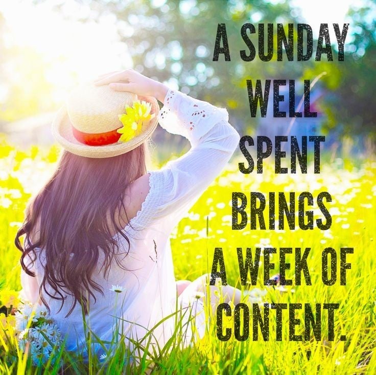 A Sunday well spent brings a week of content . Happy Sunday